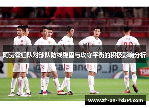 阿劳霍归队对球队防线稳固与攻守平衡的积极影响分析