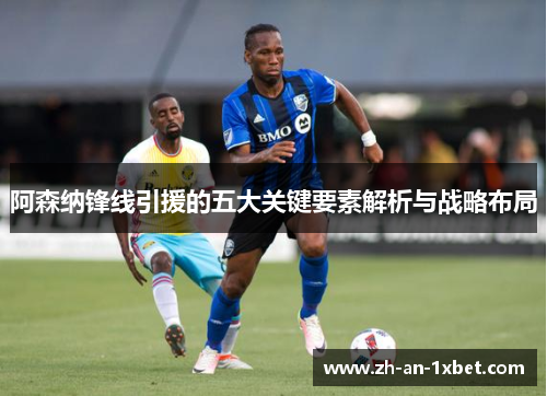 阿森纳锋线引援的五大关键要素解析与战略布局