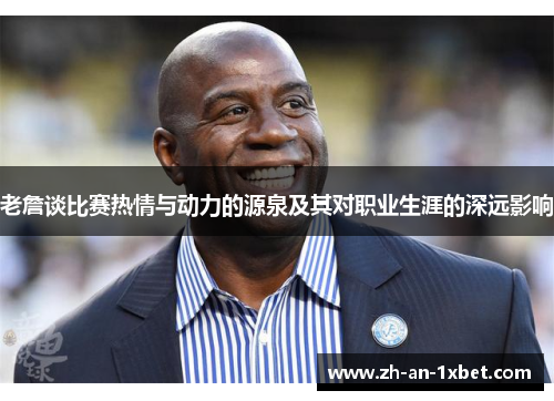 老詹谈比赛热情与动力的源泉及其对职业生涯的深远影响