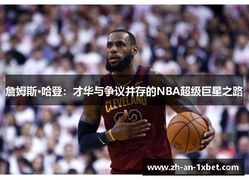 詹姆斯·哈登：才华与争议并存的NBA超级巨星之路