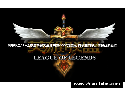 英雄联盟S14全球总决赛奖金池突破6000万美元 竞争空前激烈谁将登顶巅峰 英雄联盟S14全球总决赛奖金池突破6000万美元 竞争空前激烈谁将登顶巅峰