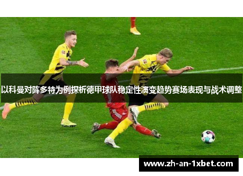以科曼对阵多特为例探析德甲球队稳定性演变趋势赛场表现与战术调整