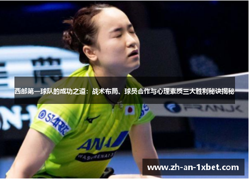 西部第一球队的成功之道：战术布局、球员合作与心理素质三大胜利秘诀揭秘