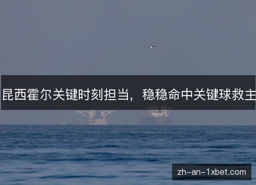 昆西霍尔关键时刻担当,稳稳命中关键球救主 昆西霍尔关键时刻担当,稳稳命中关键球救主